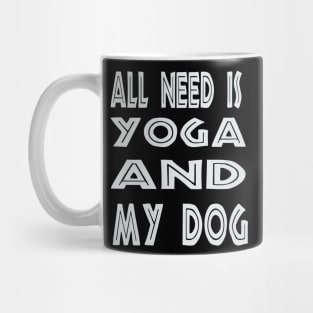 All I Need Is Yoga And My Dog Mug